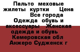 Пальто, меховые жилеты, куртки.  › Цена ­ 500 - Все города Одежда, обувь и аксессуары » Женская одежда и обувь   . Кемеровская обл.,Анжеро-Судженск г.